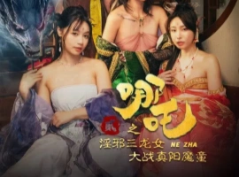 [限时分享] 麻豆新片 苏畅主演《哪吒2之淫邪三龙女大战真阳魔童》-而安资源分享网